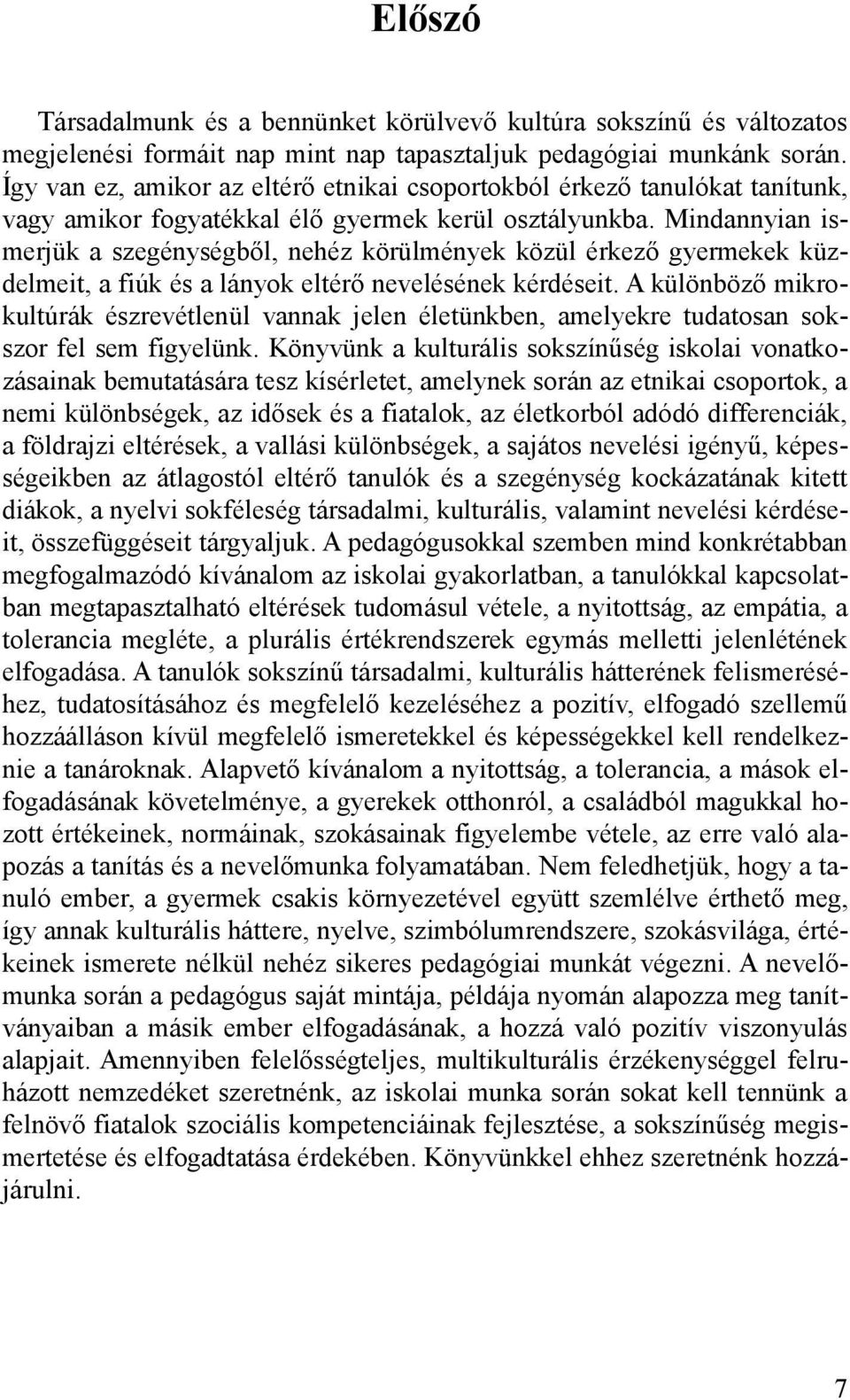 Mindannyian ismerjük a szegénységből, nehéz körülmények közül érkező gyermekek küzdelmeit, a fiúk és a lányok eltérő nevelésének kérdéseit.