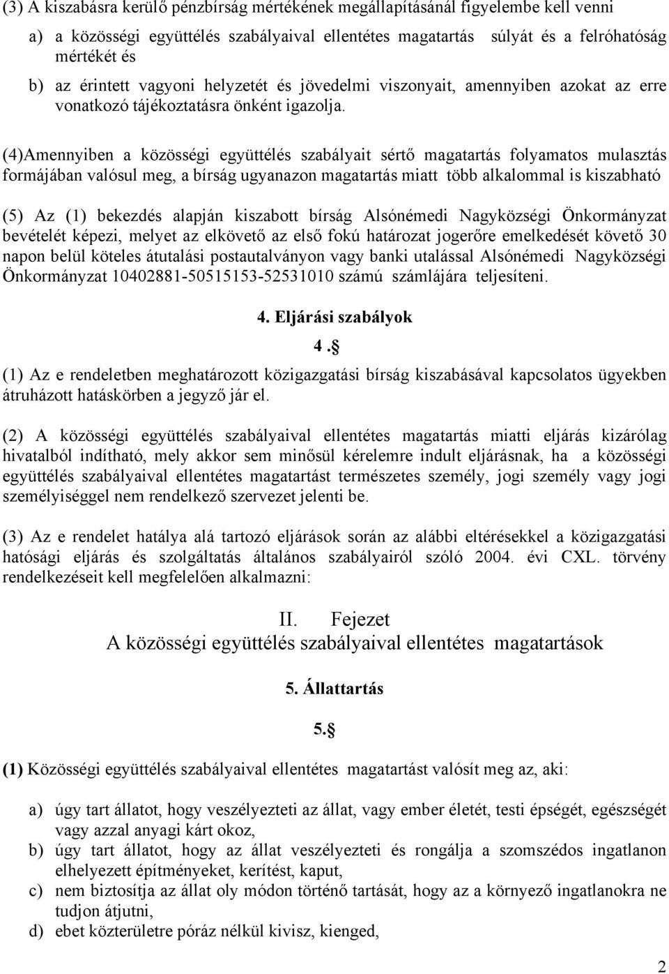 (4)Amennyiben a közösségi együttélés szabályait sértő magatartás folyamatos mulasztás formájában valósul meg, a bírság ugyanazon magatartás miatt több alkalommal is kiszabható (5) Az (1) bekezdés