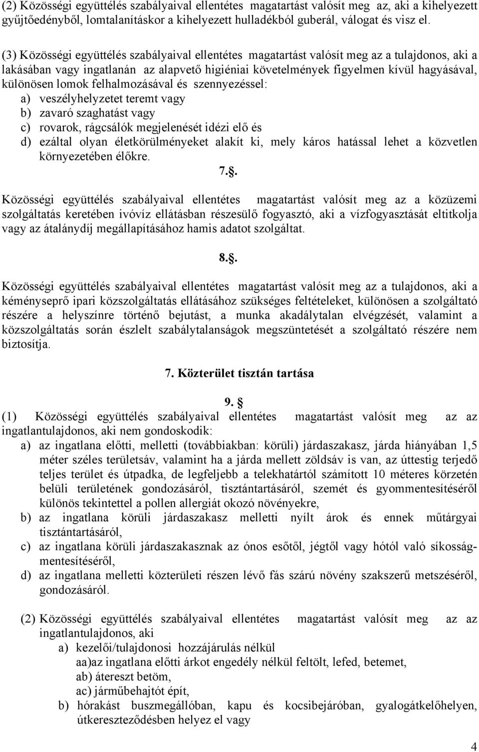 lomok felhalmozásával és szennyezéssel: a) veszélyhelyzetet teremt vagy b) zavaró szaghatást vagy c) rovarok, rágcsálók megjelenését idézi elő és d) ezáltal olyan életkörülményeket alakít ki, mely