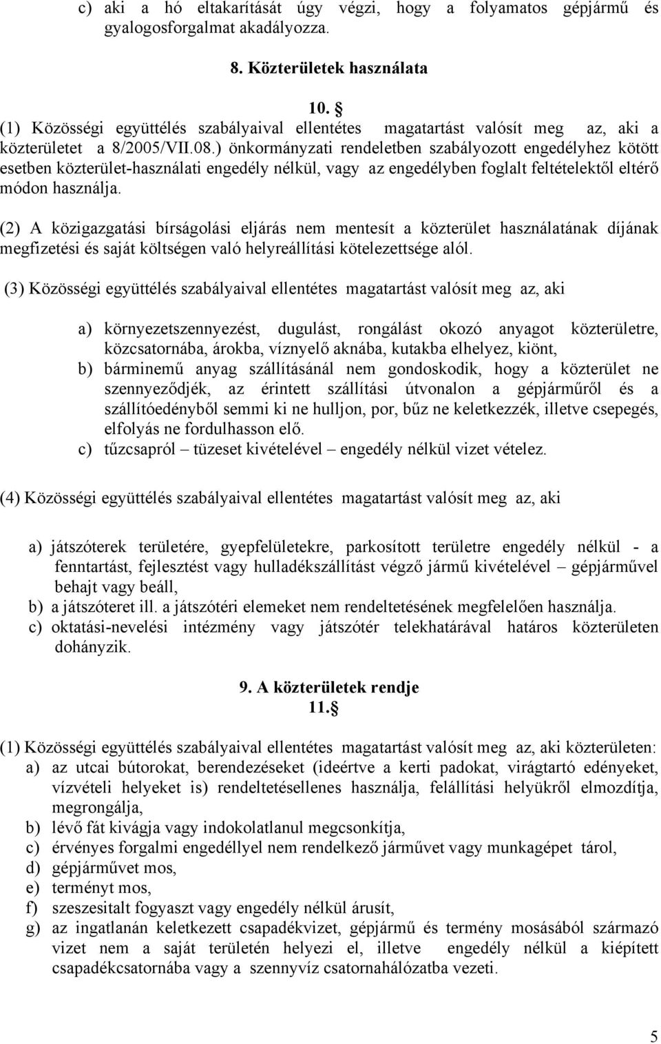 (2) A közigazgatási bírságolási eljárás nem mentesít a közterület használatának díjának megfizetési és saját költségen való helyreállítási kötelezettsége alól.