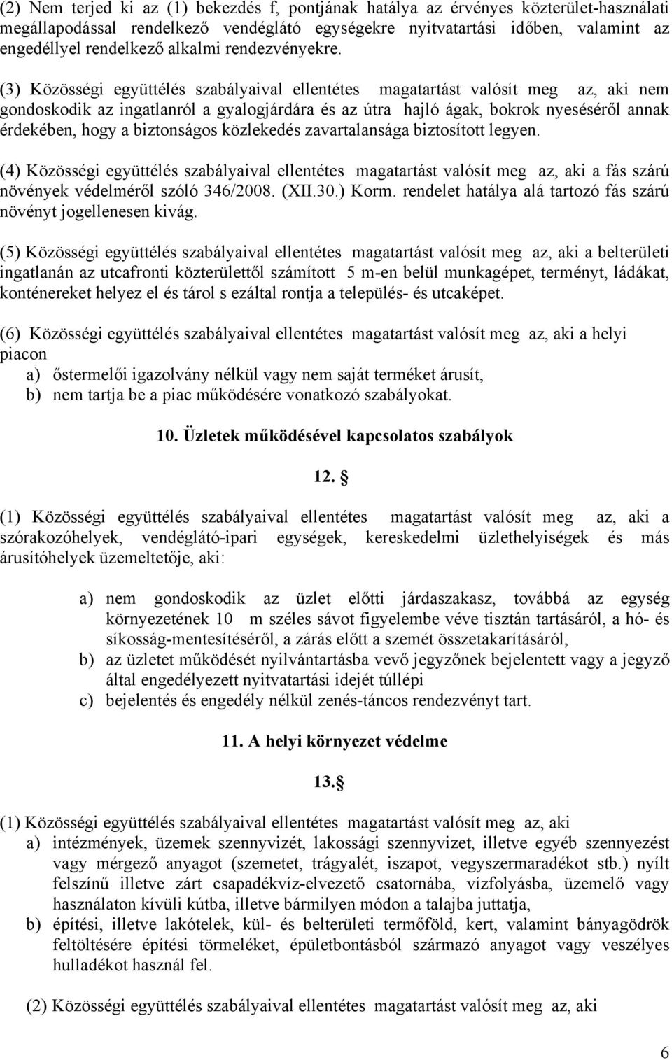 (3) Közösségi együttélés szabályaival ellentétes magatartást valósít meg az, aki nem gondoskodik az ingatlanról a gyalogjárdára és az útra hajló ágak, bokrok nyeséséről annak érdekében, hogy a