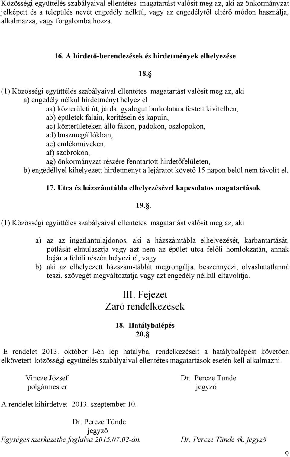 a) engedély nélkül hirdetményt helyez el aa) közterületi út, járda, gyalogút burkolatára festett kivitelben, ab) épületek falain, kerítésein és kapuin, ac) közterületeken álló fákon, padokon,