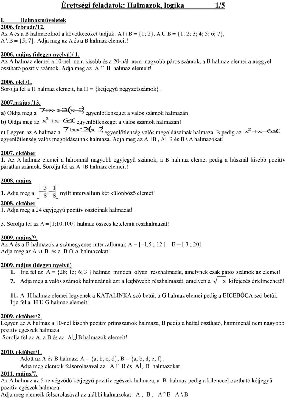 Adja meg az A B halmaz elemeit! 2006. okt /1. Sorolja fel a H halmaz elemeit, ha H = {kétjegyű négyzetszámok}. 2007.május /13. 7 x 2 x 2 a) Oldja meg a egyenlőtlenséget a valós számok halmazán!