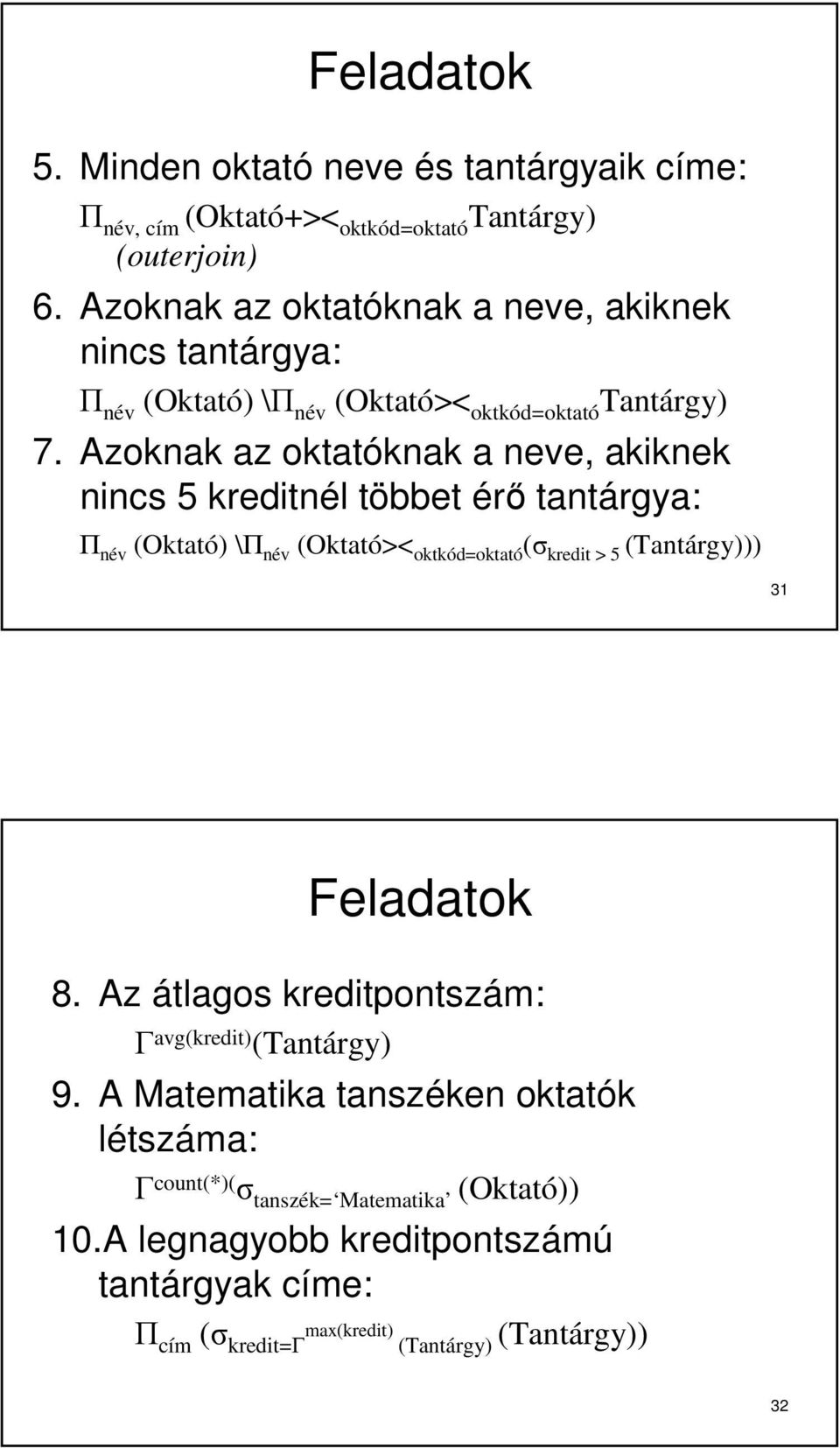 Azoknak az oktatóknak a neve, akiknek nincs 5 kreditnél többet érő tantárgya: Π név (Oktató) \Π név (Oktató>< oktkód=oktató (σ kredit > 5 (Tantárgy))) 31