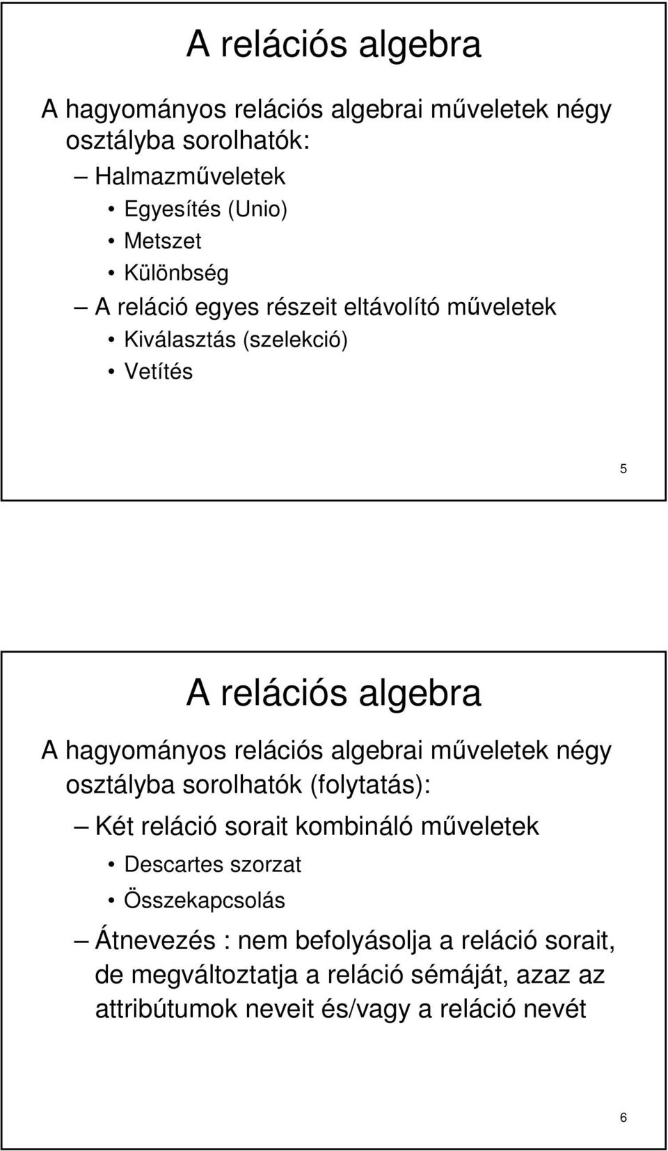 algebrai műveletek négy osztályba sorolhatók (folytatás): Két reláció sorait kombináló műveletek Descartes szorzat Összekapcsolás