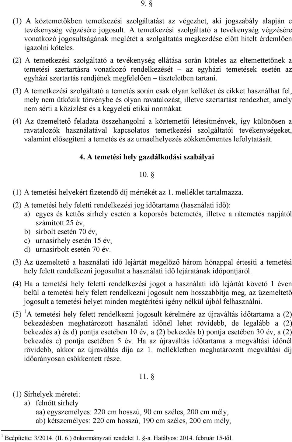 (2) A temetkezési szolgáltató a tevékenység ellátása során köteles az eltemettetőnek a temetési szertartásra vonatkozó rendelkezését az egyházi temetések esetén az egyházi szertartás rendjének