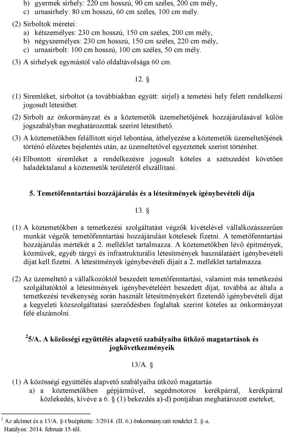 mély. (3) A sírhelyek egymástól való oldaltávolsága 60 cm. 12. (1) Síremléket, sírboltot (a továbbiakban együtt: sírjel) a temetési hely felett rendelkezni jogosult létesíthet.