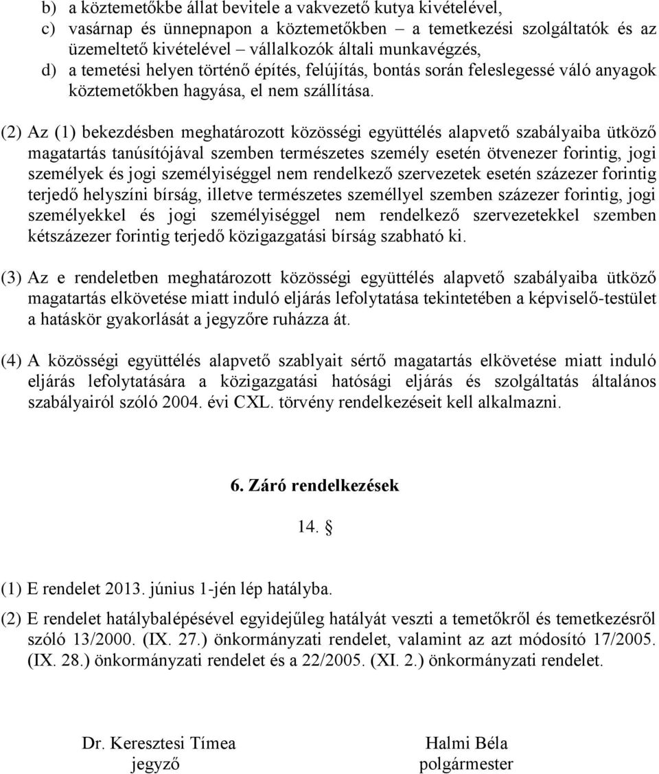 (2) Az (1) bekezdésben meghatározott közösségi együttélés alapvető szabályaiba ütköző magatartás tanúsítójával szemben természetes személy esetén ötvenezer forintig, jogi személyek és jogi