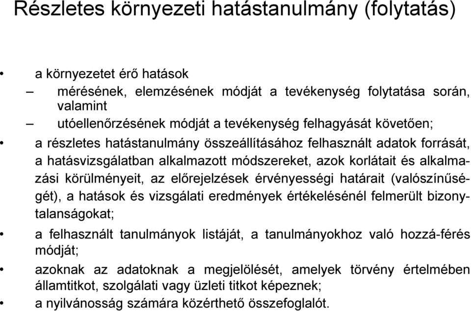 előrejelzések érvényességi határait (valószínűségét), a hatások és vizsgálati eredmények értékelésénél felmerült bizonytalanságokat; a felhasznált tanulmányok listáját, a tanulmányokhoz