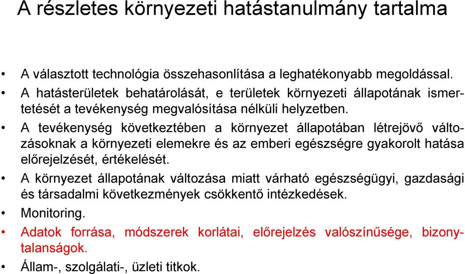 A tevékenység következtében a környezet állapotában létrejövő változásoknak a környezeti elemekre és az emberi egészségre gyakorolt hatása előrejelzését, értékelését.