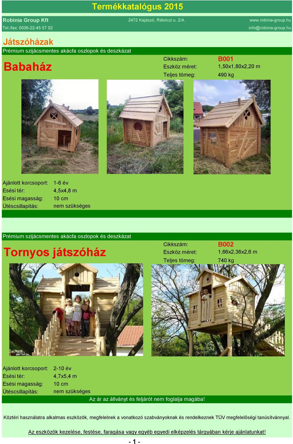 1,66x2,36x2,6 m 740 kg 2-10 év 4,7x5,4 m 10 cm nem