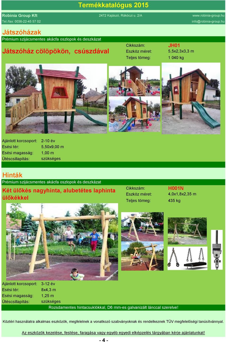 alubetétes laphinta ülőkékkel H001N 4,0x1,8x2,35 m 435 kg 3-12 év 8x4,3 m