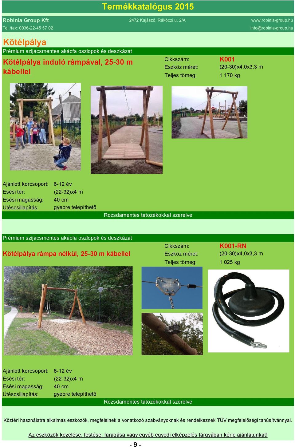 szerelve Kötélpálya rámpa nélkül, 25-30 m kábellel K001-RN (20-30)x4,0x3,3 m 1 025