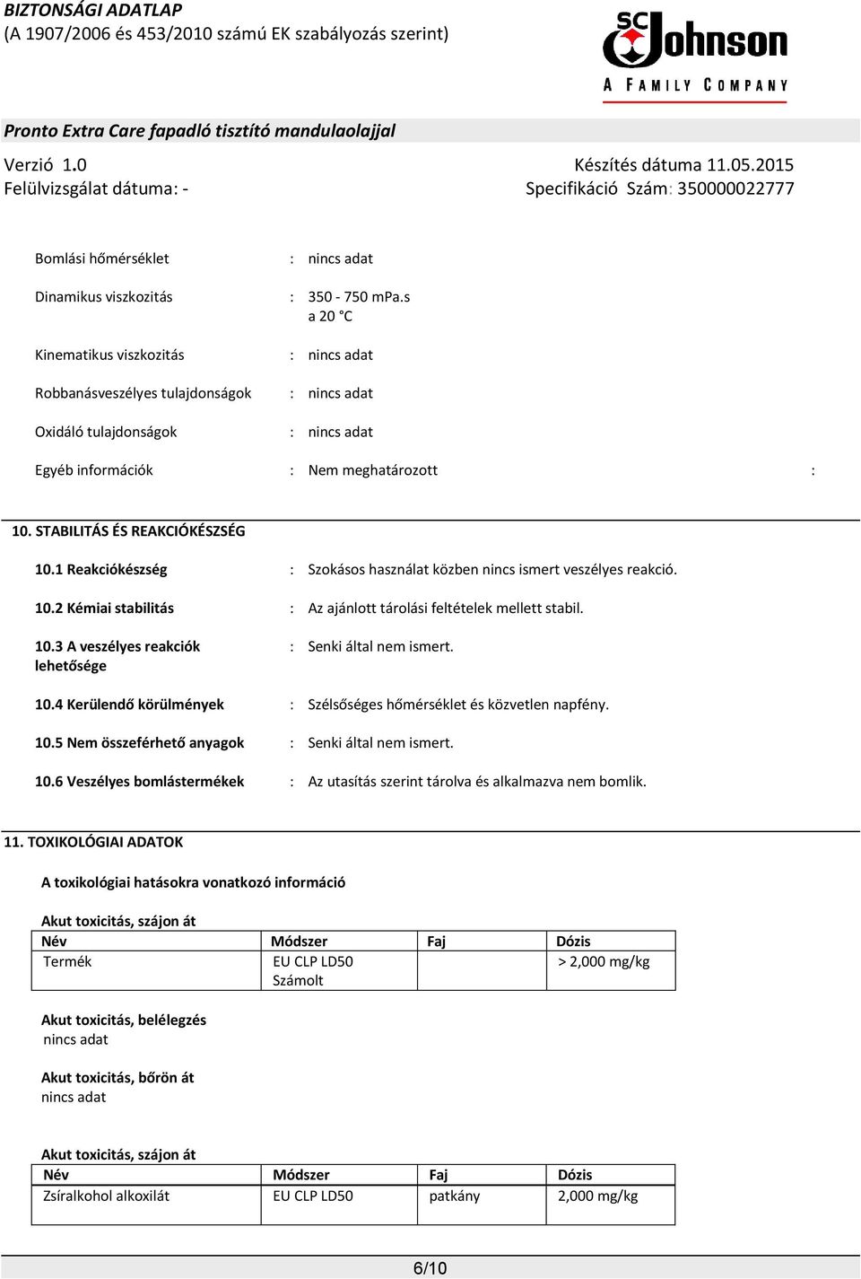 STABILITÁS ÉS REAKCIÓKÉSZSÉG 10.1 Reakciókészség : Szokásos használat közben nincs ismert veszélyes reakció. 10.2 Kémiai stabilitás : Az ajánlott tárolási feltételek mellett stabil. 10.3 A veszélyes reakciók lehetősége : Senki által nem ismert.