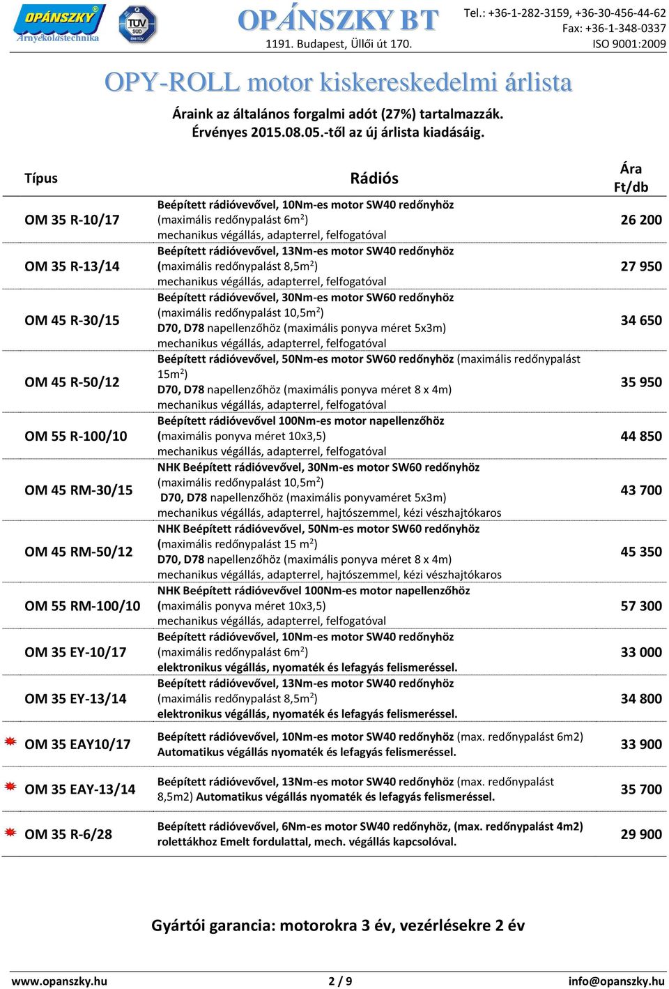 Rádiós Beépített rádióvevővel, 10Nm-es motor SW40 redőnyhöz (maximális redőnypalást 6m 2 ) Beépített rádióvevővel, 13Nm-es motor SW40 redőnyhöz (maximális redőnypalást 8,5m 2 ) Beépített