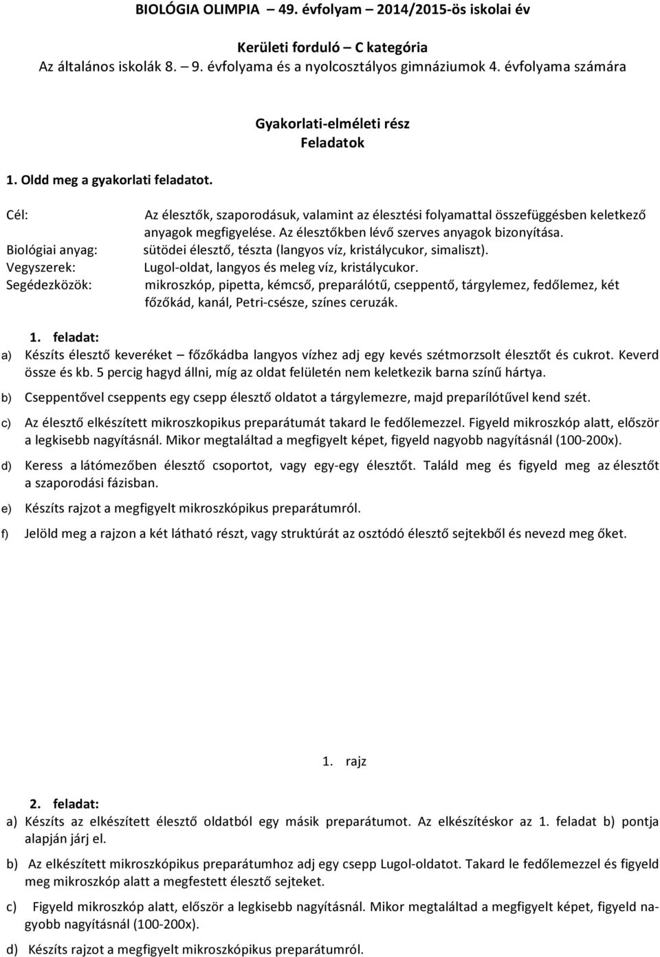 Gyakorlati-elméleti rész Feladatok Cél: Biológiai anyag: Vegyszerek: Segédezközök: Az élesztők, szaporodásuk, valamint az élesztési folyamattal összefüggésben keletkező anyagok megfigyelése.