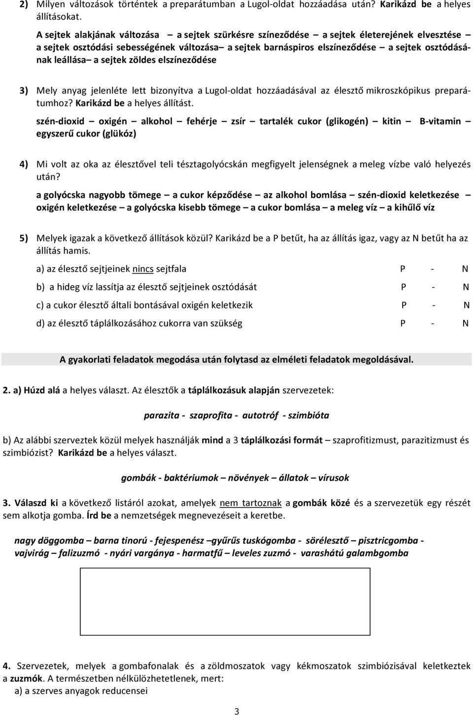 leállása a sejtek zöldes elszíneződése 3) Mely anyag jelenléte lett bizonyítva a Lugol-oldat hozzáadásával az élesztő mikroszkópikus preparátumhoz? Karikázd be a helyes állítást.