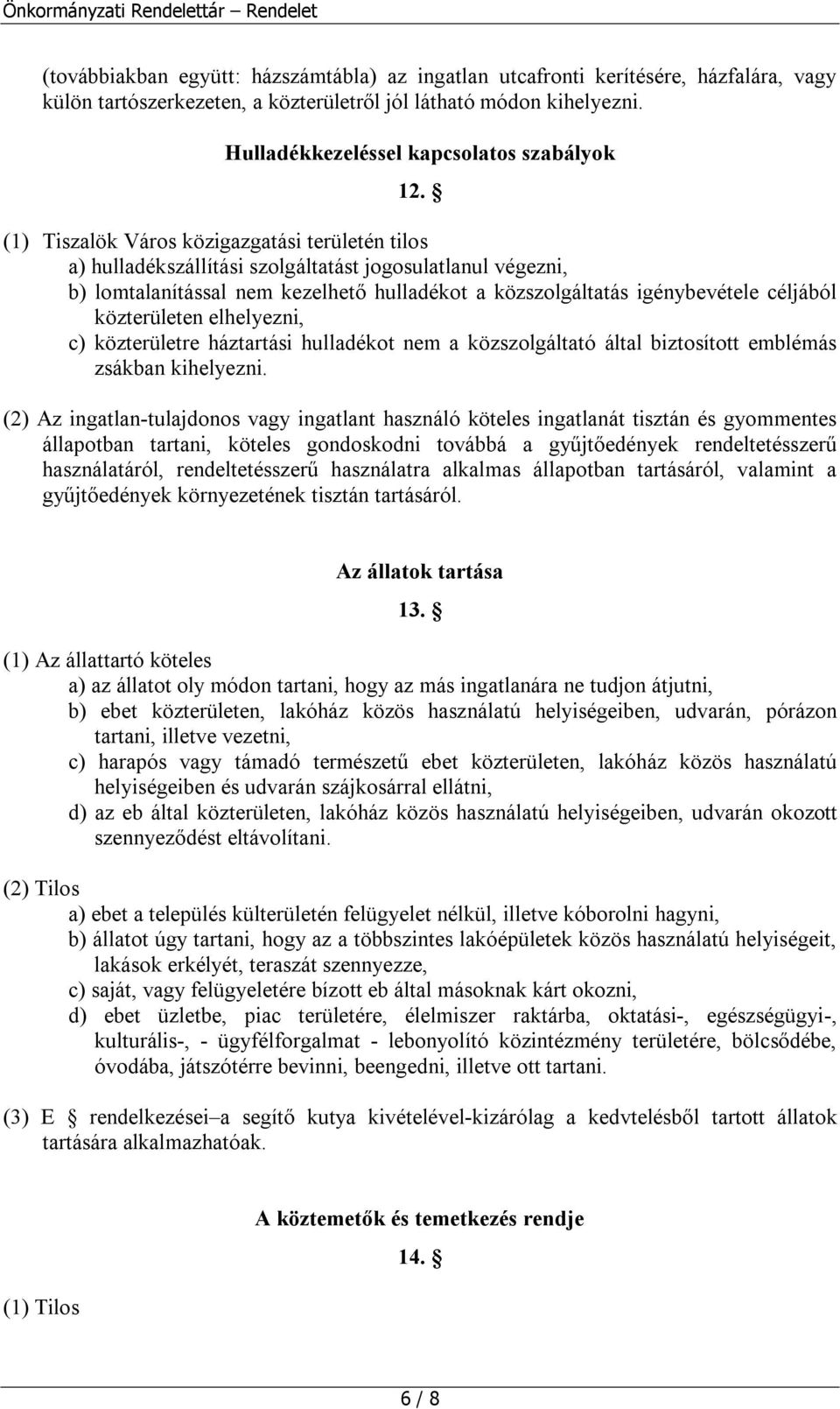 (1) Tiszalök Város közigazgatási területén tilos a) hulladékszállítási szolgáltatást jogosulatlanul végezni, b) lomtalanítással nem kezelhető hulladékot a közszolgáltatás igénybevétele céljából