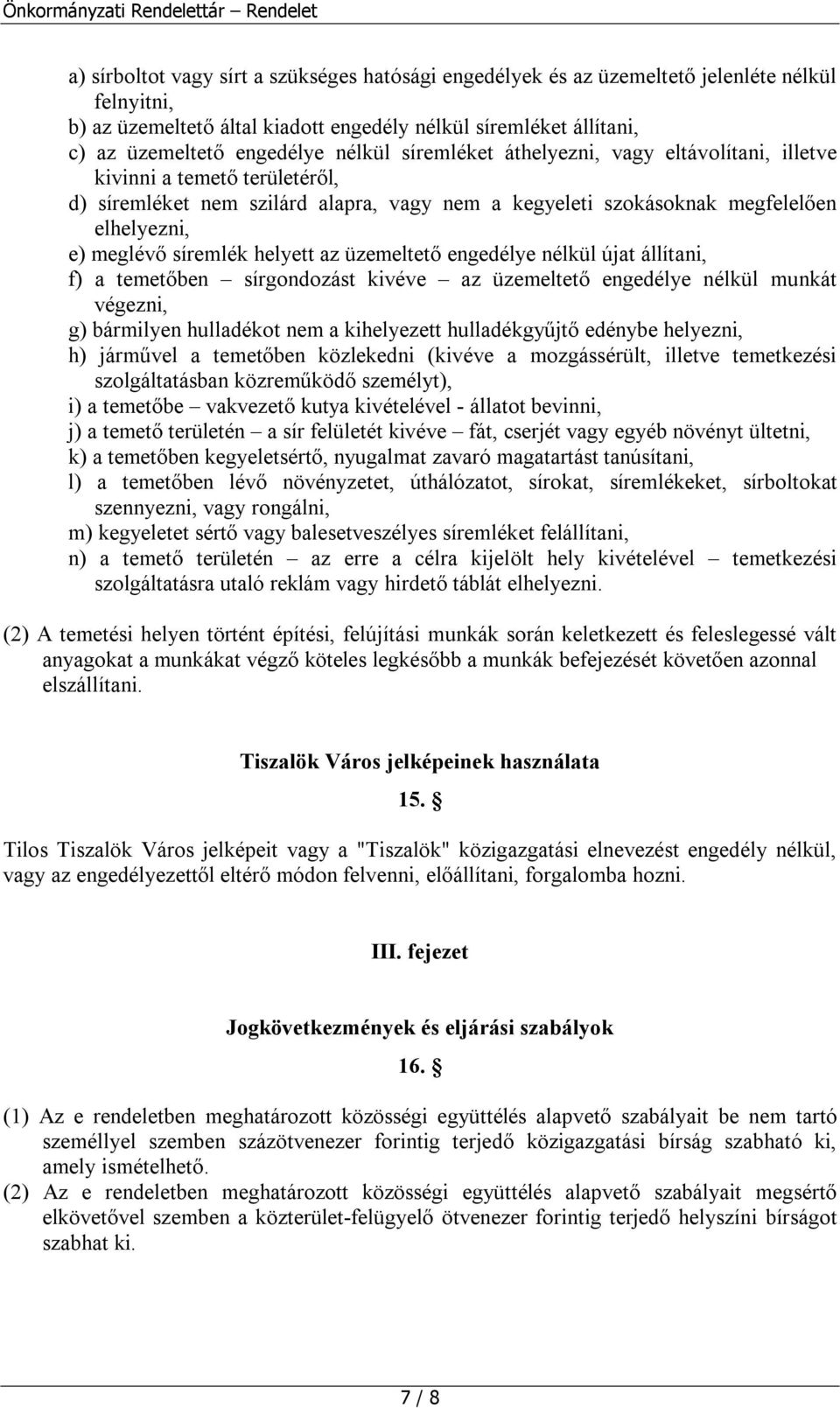 helyett az üzemeltető engedélye nélkül újat állítani, f) a temetőben sírgondozást kivéve az üzemeltető engedélye nélkül munkát végezni, g) bármilyen hulladékot nem a kihelyezett hulladékgyűjtő