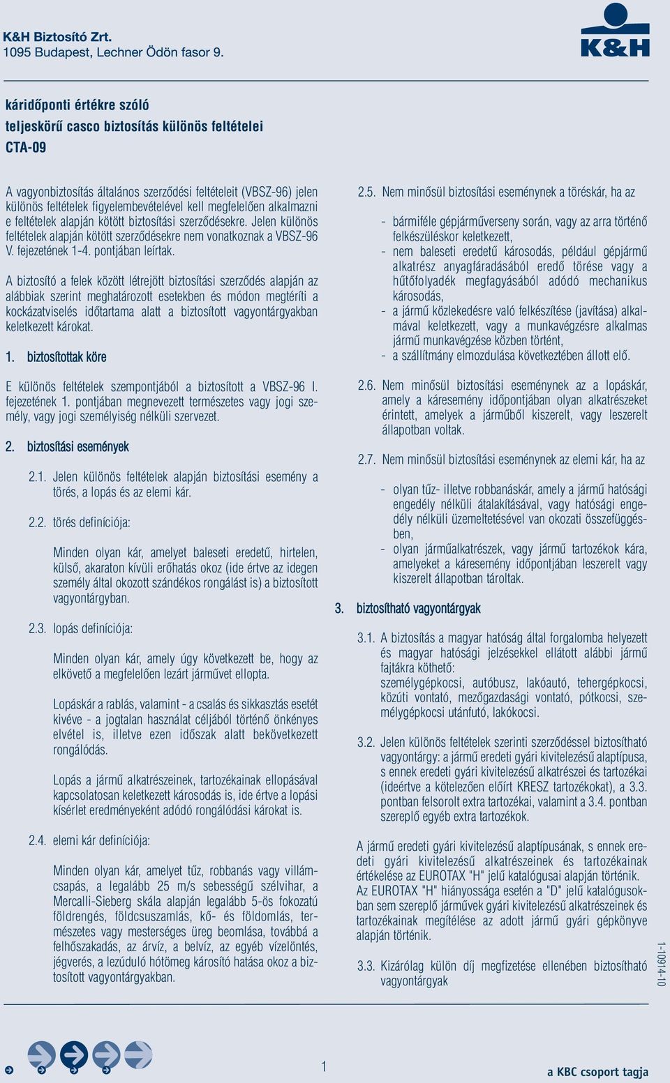 A biztosító a felek között létrejött biztosítási szerződés alapján az alábbiak szerint meghatározott esetekben és módon megtéríti a kockázatviselés időtartama alatt a biztosított vagyontárgyakban