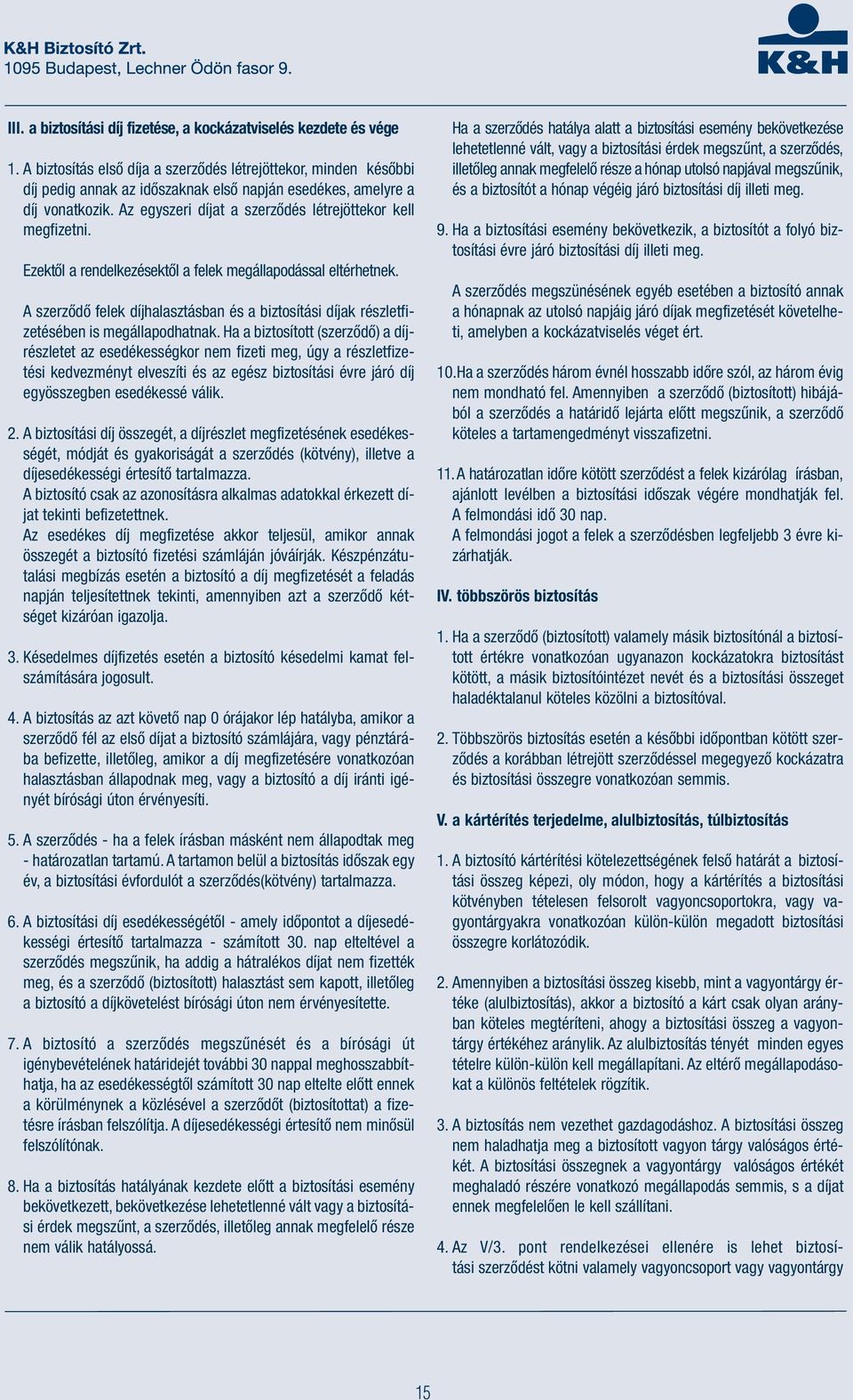 Az egyszeri díjat a szerződés létrejöttekor kell megfizetni. Ezektől a rendelkezésektől a felek megállapodással eltérhetnek.