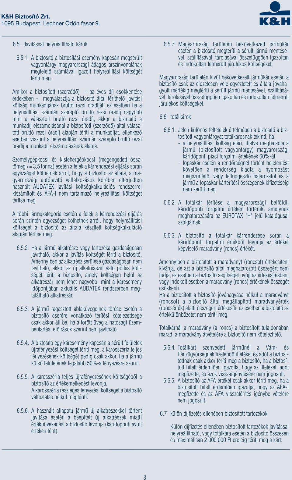 Amikor a biztosított (szerződő) - az éves díj csökkentése érdekében - megválasztja a biztosító által téríthető javítási költség munkadíjának bruttó rezsi óradíját, ez esetben ha a helyreállítási