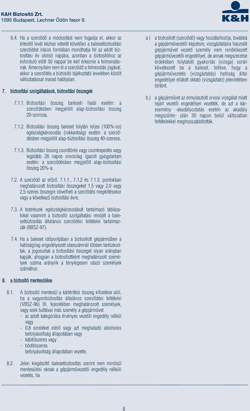 Amennyiben nem él a szerződő a felmondás jogával, akkor a szerződés a biztosító tájékoztató levelében közölt változtatással marad hatályban. 7. biztosítási szolgáltatások, biztosítási összegek 7.1.