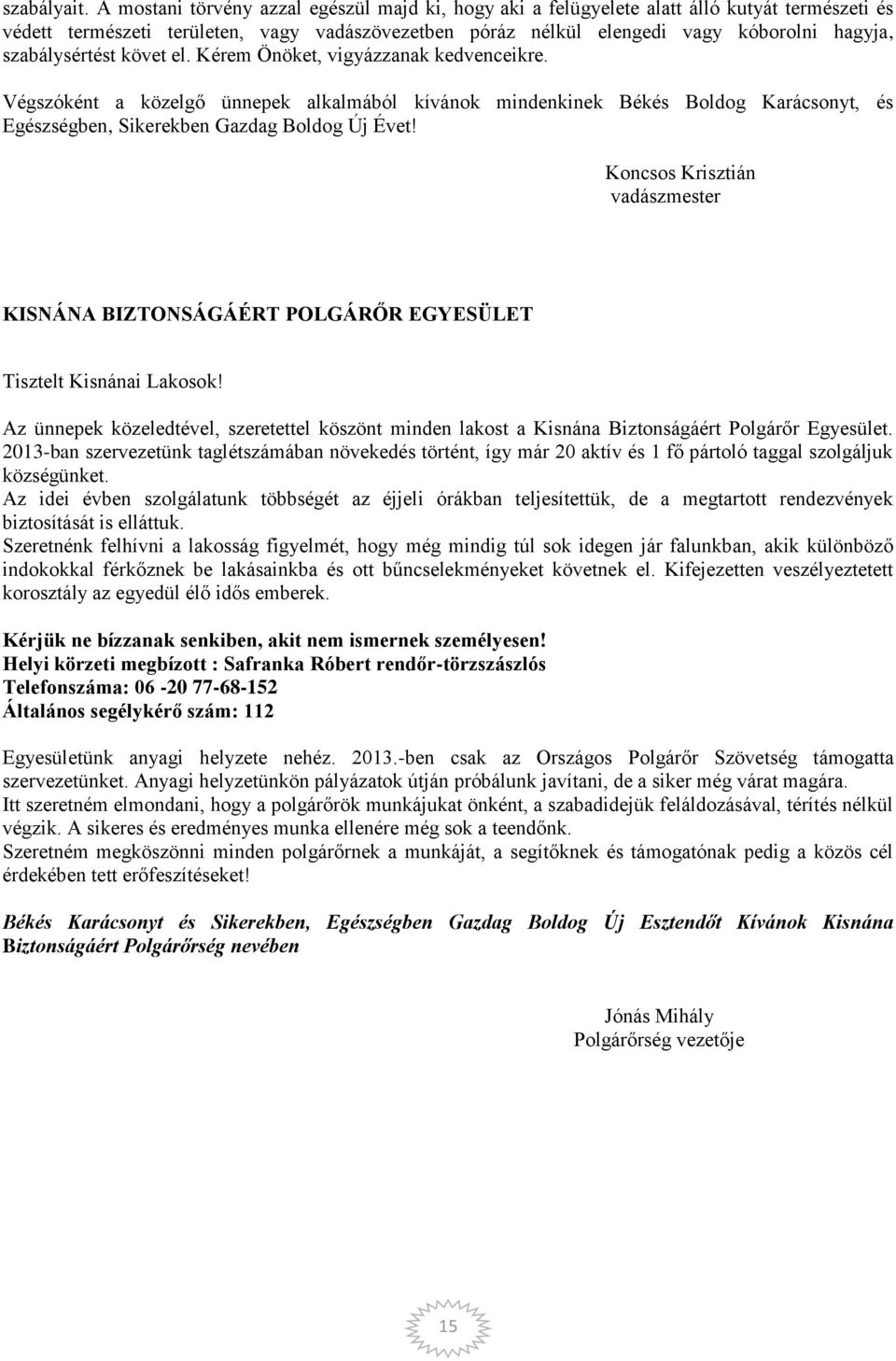 szabálysértést követ el. Kérem Önöket, vigyázzanak kedvenceikre. Végszóként a közelgő ünnepek alkalmából kívánok mindenkinek Békés Boldog Karácsonyt, és Egészségben, Sikerekben Gazdag Boldog Új Évet!