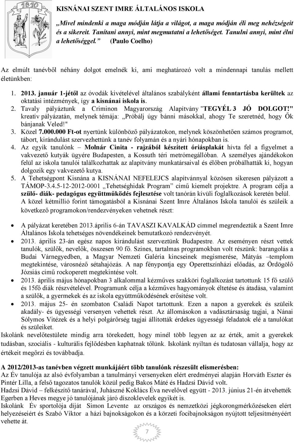 január 1-jétől az óvodák kivételével általános szabályként állami fenntartásba kerültek az oktatási intézmények, így a kisnánai iskola is. 2.