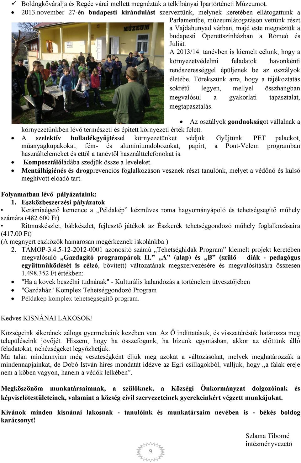 Operettszínházban a Rómeó és Júliát. A 2013/14. tanévben is kiemelt célunk, hogy a környezetvédelmi feladatok havonkénti rendszerességgel épüljenek be az osztályok életébe.