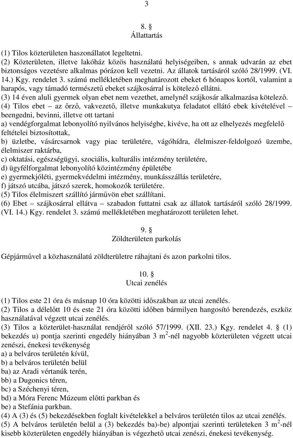 rendelet 3. számú mellékletében meghatározott ebeket 6 hónapos kortól, valamint a harapós, vagy támadó természető ebeket szájkosárral is kötelezı ellátni.