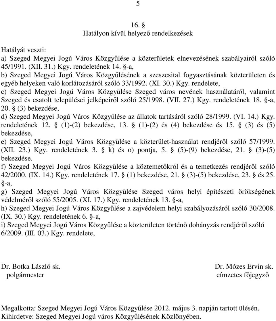 rendelete, c) Szeged Megyei Jogú Város Közgyőlése Szeged város nevének használatáról, valamint Szeged és csatolt települései jelképeirıl szóló 25/1998. (VII. 27.) Kgy. rendeletének 18. -a, 20.