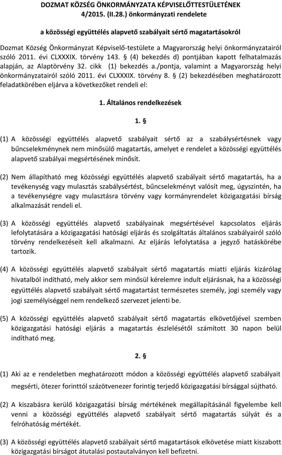 évi CLXXXIX. törvény 143. (4) bekezdés d) pontjában kapott felhatalmazás alapján, az Alaptörvény 32. cikk (1) bekezdés a./pontja, valamint a Magyarország helyi önkormányzatairól szóló 2011.