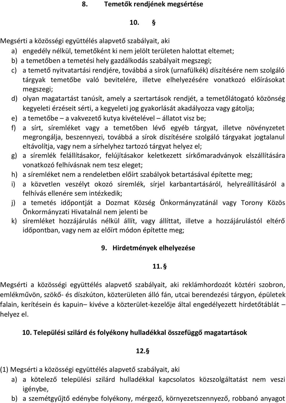 temető nyitvatartási rendjére, továbbá a sírok (urnafülkék) díszítésére nem szolgáló tárgyak temetőbe való bevitelére, illetve elhelyezésére vonatkozó előírásokat megszegi; d) olyan magatartást