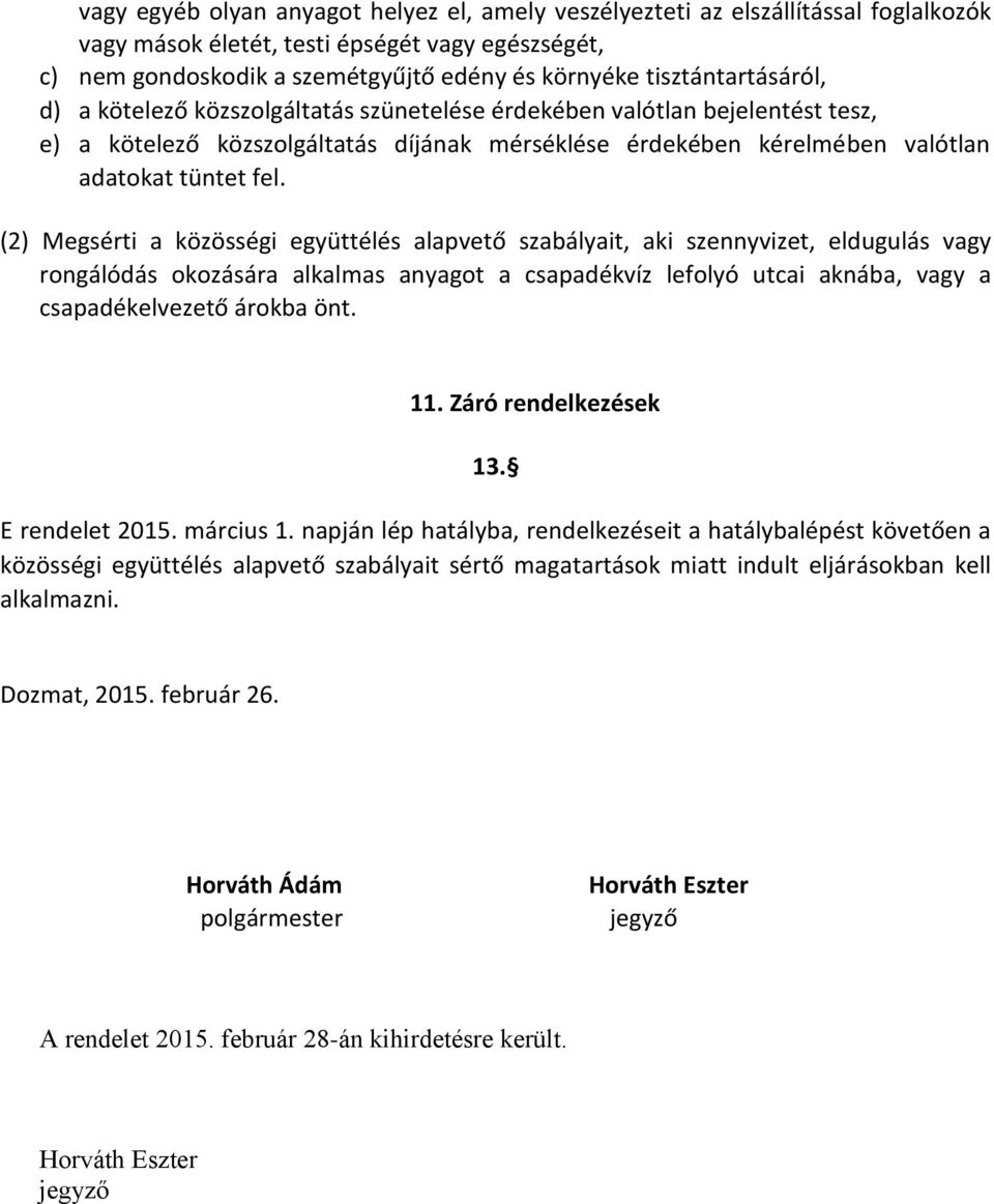 (2) Megsérti a közösségi együttélés alapvető szabályait, aki szennyvizet, eldugulás vagy rongálódás okozására alkalmas anyagot a csapadékvíz lefolyó utcai aknába, vagy a csapadékelvezető árokba önt.