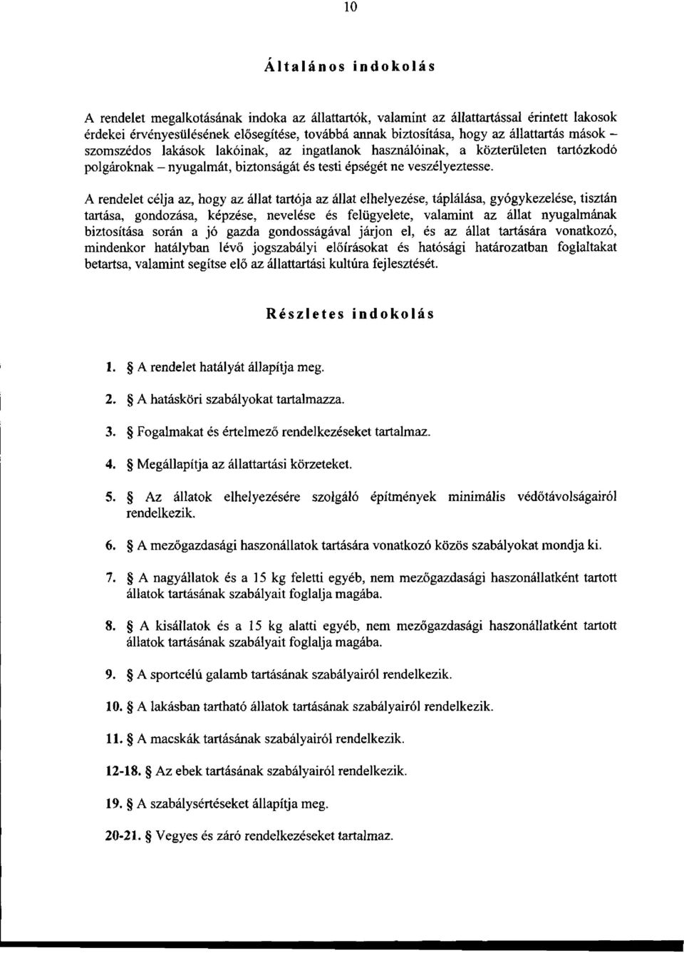 A rendelet célja az, hogy az állat tartója az állat elhelyezése, táplálása, gyógykezelése, tisztán tartása, gondozása, képzése, nevelése és felügyelete, valamint az állat nyugalmának biztosítása