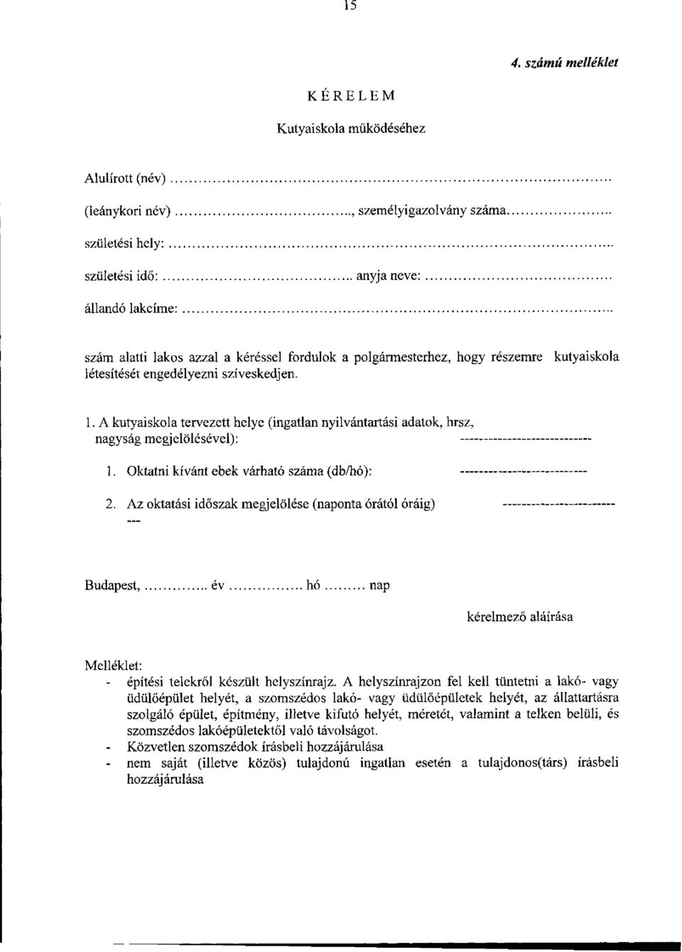 Oktatni kívánt ebek várható száma (db/hó): - 2. Az oktatási időszak megjelölése (naponta órától óráig) Budapest, év hó nap kérelmező aláírása Melléklet: - építési telekről készült helyszínrajz.