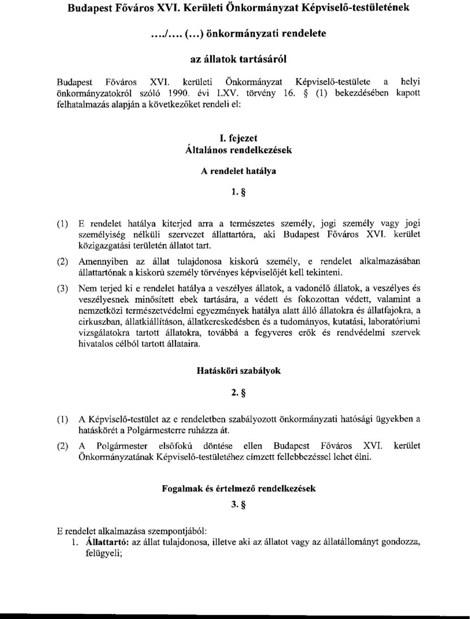 fejezet Általános rendelkezések A rendelet hatálya (1) E rendelet hatálya kiterjed arra a természetes személy, jogi személy vagy jogi személyiség nélküli szervezet állattartóra, aki Budapest Főváros