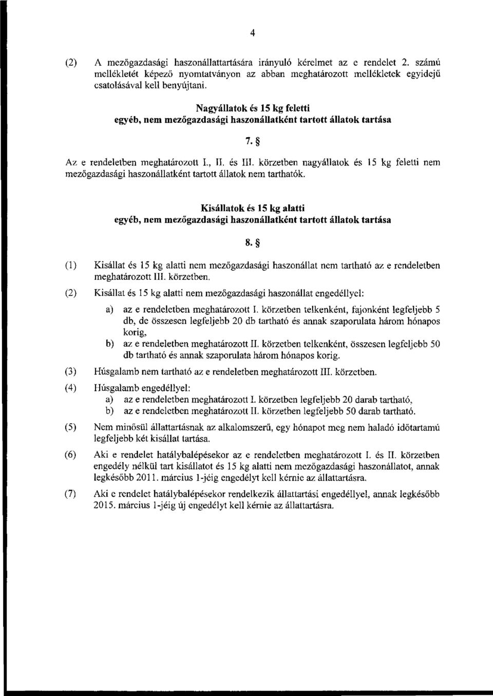 körzetben nagyállatok és 15 kg feletti nem mezőgazdasági haszonállatként tartott állatok nem tarthatók. Kisállatok és 15 kg alatti egyéb, nem mezőgazdasági haszonállatként tartott állatok tartása 8.