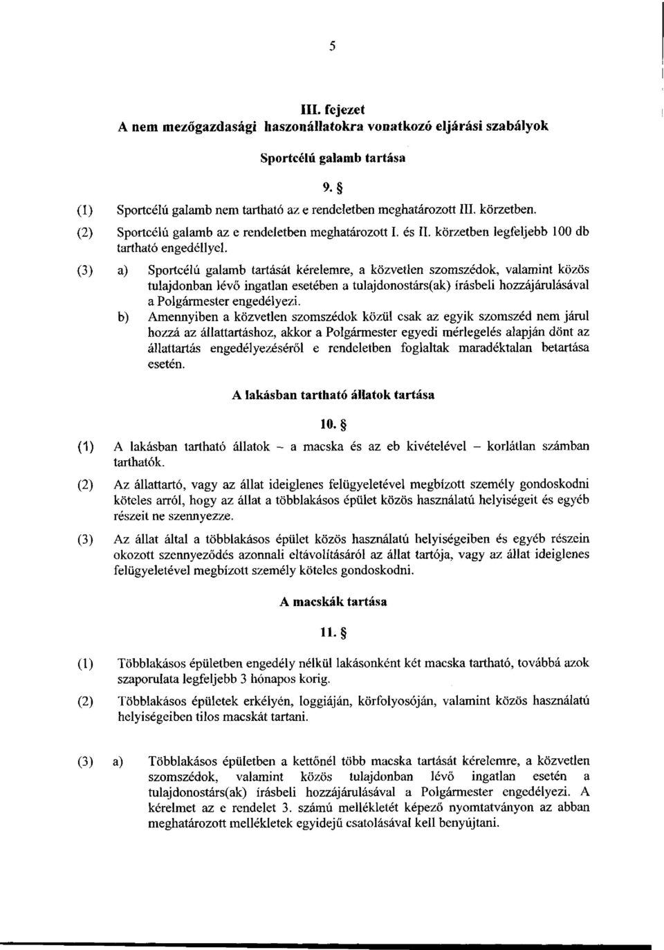 (3) a) Sportcélú galamb tartását kérelemre, a közvetlen szomszédok, valamint közös tulajdonban lévő ingatlan esetében a tulajdonostárs(ak) írásbeli hozzájárulásával a Polgármester engedélyezi, b)