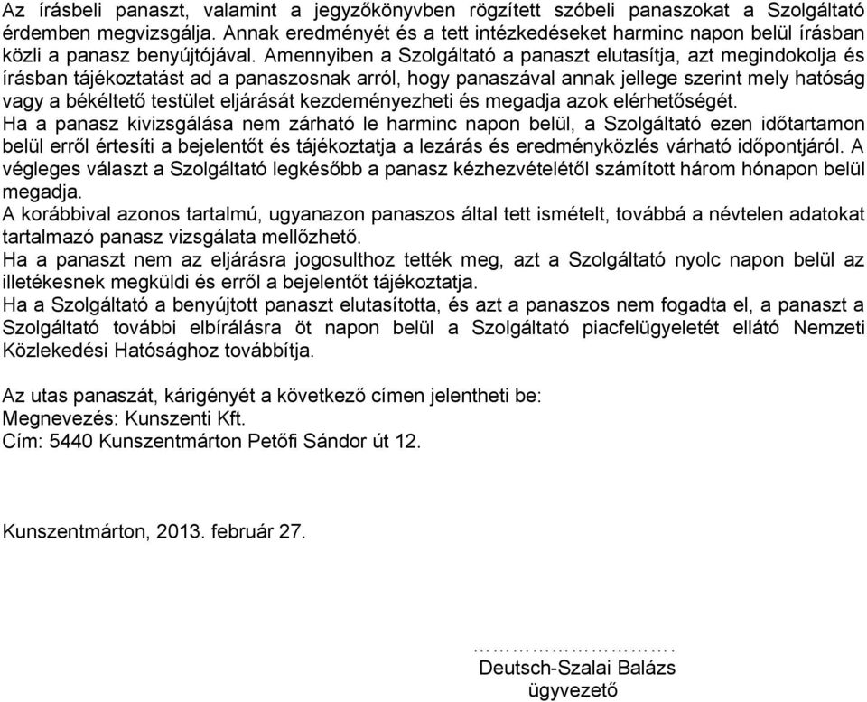 Amennyiben a Szolgáltató a panaszt elutasítja, azt megindokolja és írásban tájékoztatást ad a panaszosnak arról, hogy panaszával annak jellege szerint mely hatóság vagy a békéltető testület eljárását