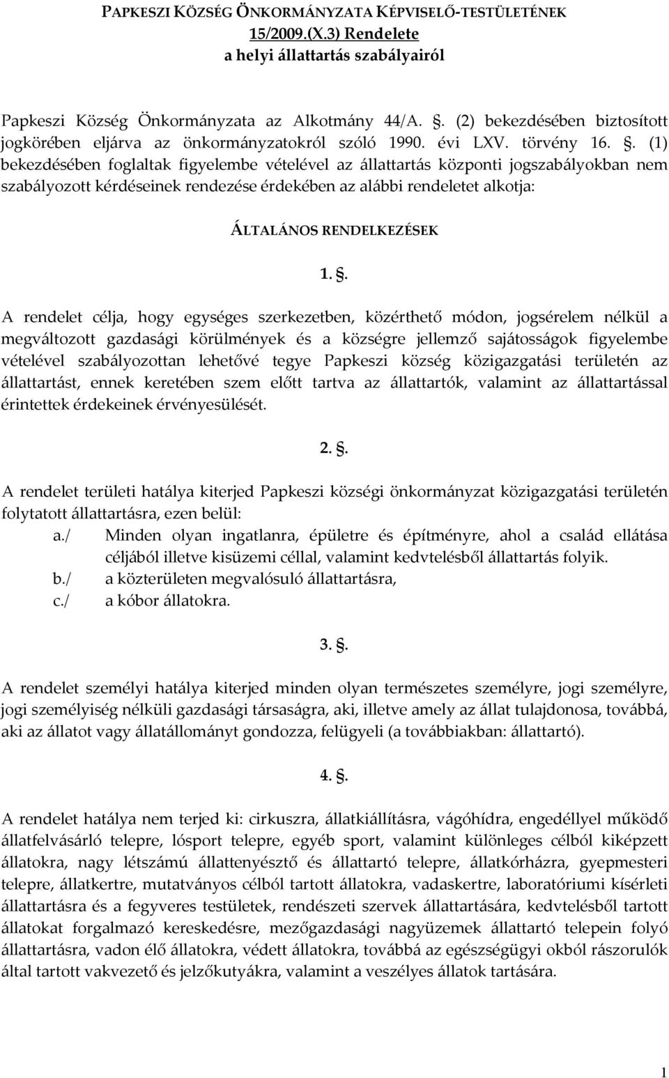 . (1) bekezdésében foglaltak figyelembe vételével az állattartás központi jogszabályokban nem szabályozott kérdéseinek rendezése érdekében az alábbi rendeletet alkotja: ÁLTALÁNOS RENDELKEZÉSEK 1.