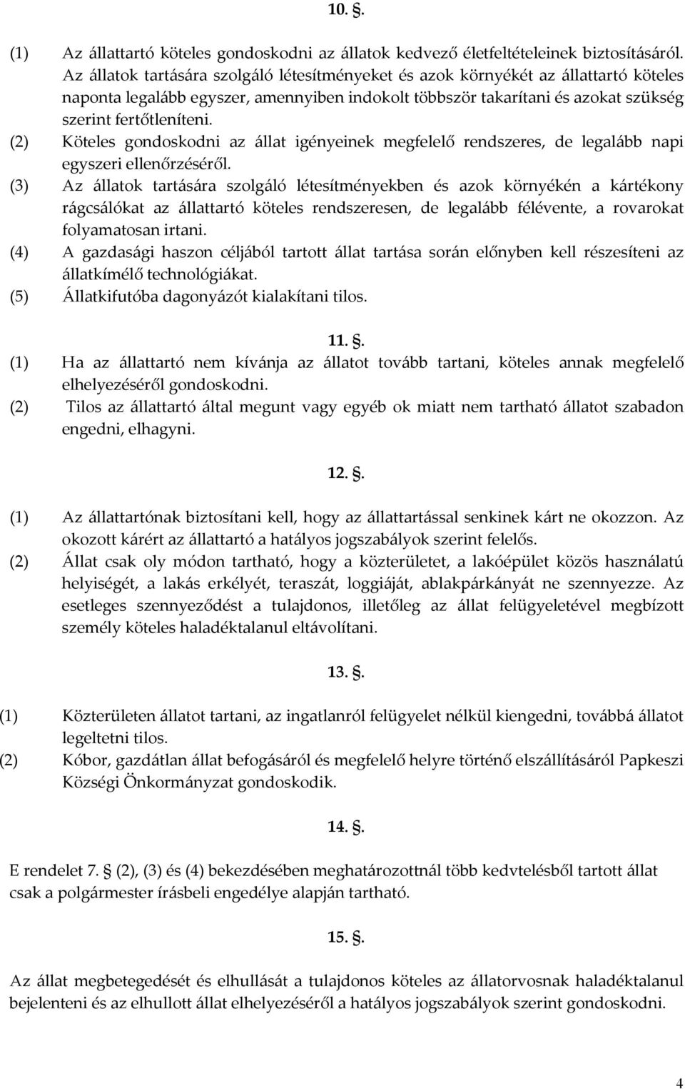 (2) Köteles gondoskodni az állat igényeinek megfelelő rendszeres, de legalább napi egyszeri ellenőrzéséről.