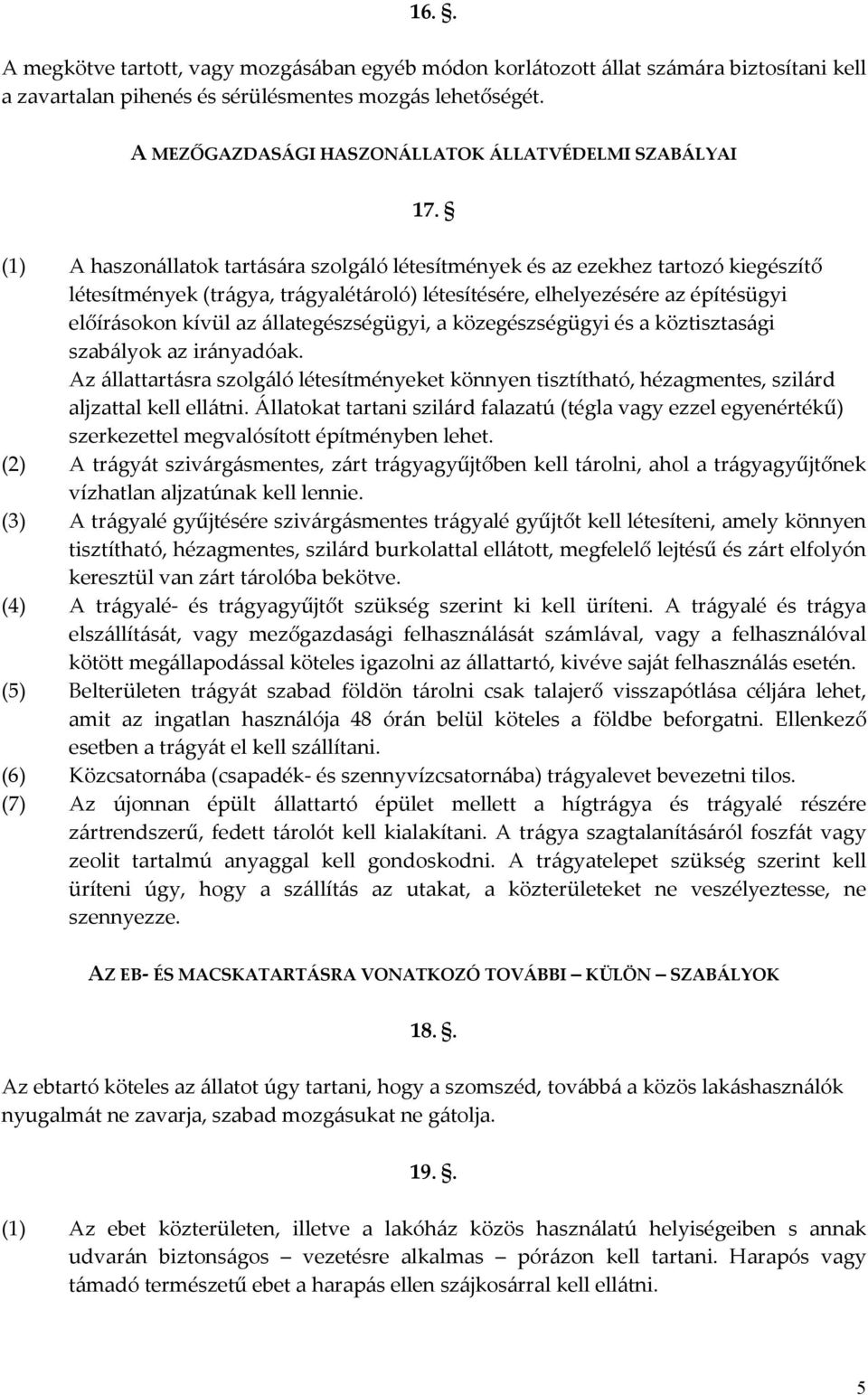 (1) A haszonállatok tartására szolgáló létesítmények és az ezekhez tartozó kiegészítő létesítmények (trágya, trágyalétároló) létesítésére, elhelyezésére az építésügyi előírásokon kívül az