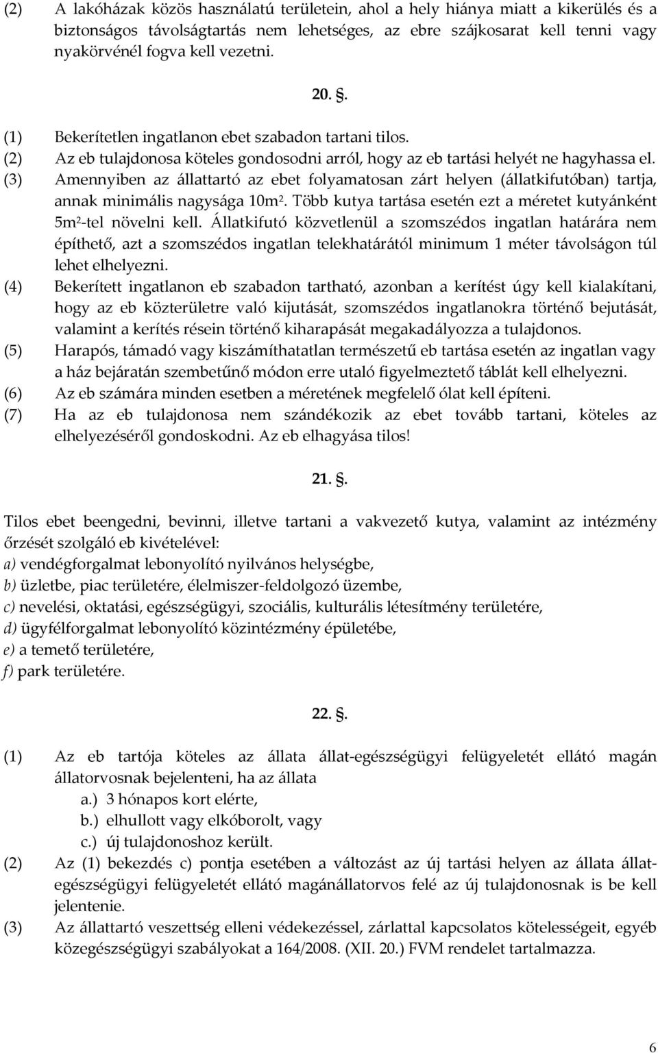 (3) Amennyiben az állattartó az ebet folyamatosan zárt helyen (állatkifutóban) tartja, annak minimális nagysága 10m 2. Több kutya tartása esetén ezt a méretet kutyánként 5m 2 -tel növelni kell.