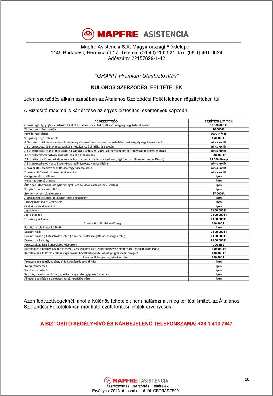 rögzítetteken túl: A Biztosító maximális kártérítése az egyes biztosítási események kapcsán: FEDEZETTSÉG TÉRÍTÉSI LIMITEK Orvosi segítségnyújtás a Biztosított külföldi utazása során bekövetkező