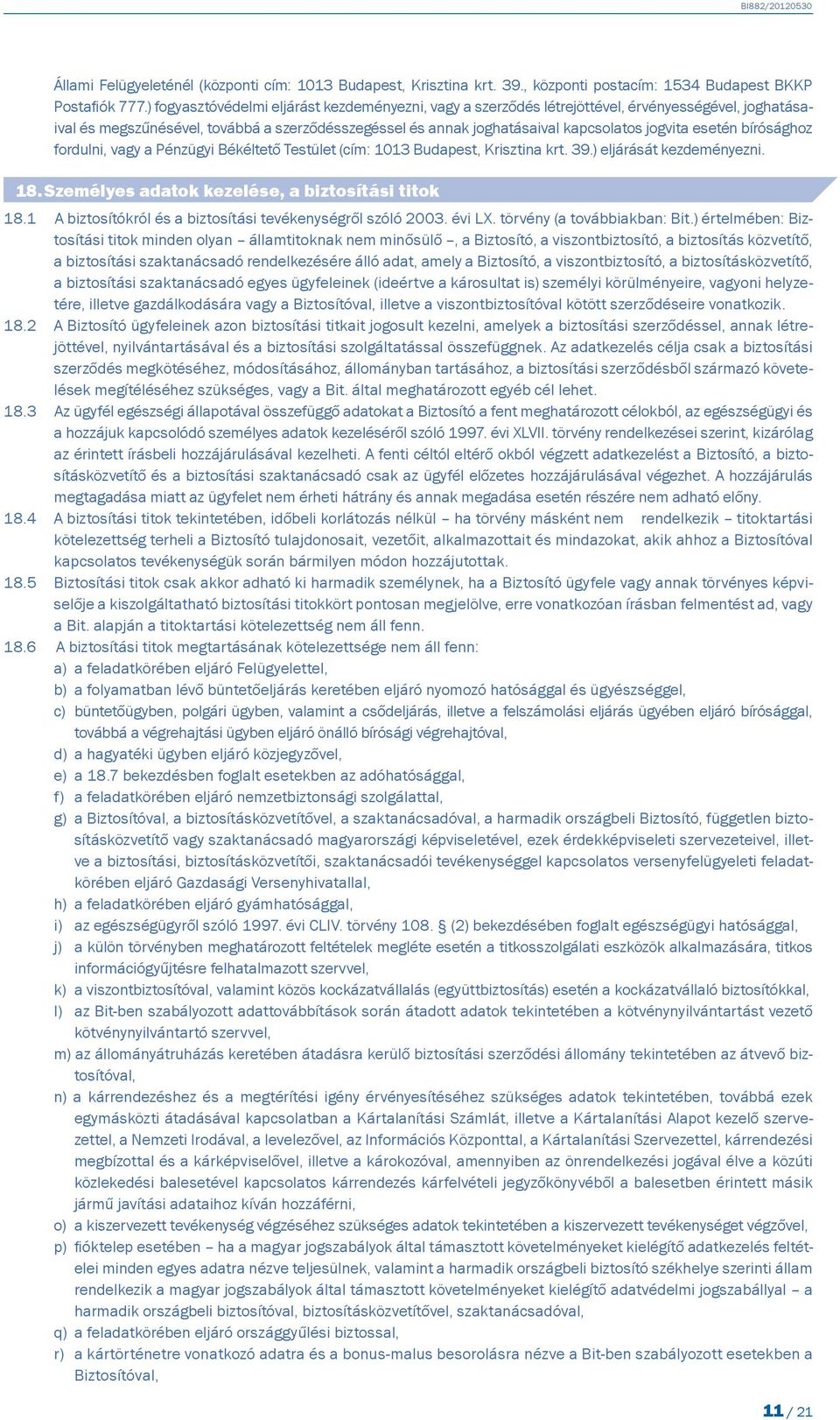 esetén bírósághoz fordulni, vagy a Pénzügyi Békéltető Testület (cím: 1013 Budapest, Krisztina krt. 39.) eljárását kezdeményezni. 18. Személyes adatok kezelése, a biztosítási titok 18.