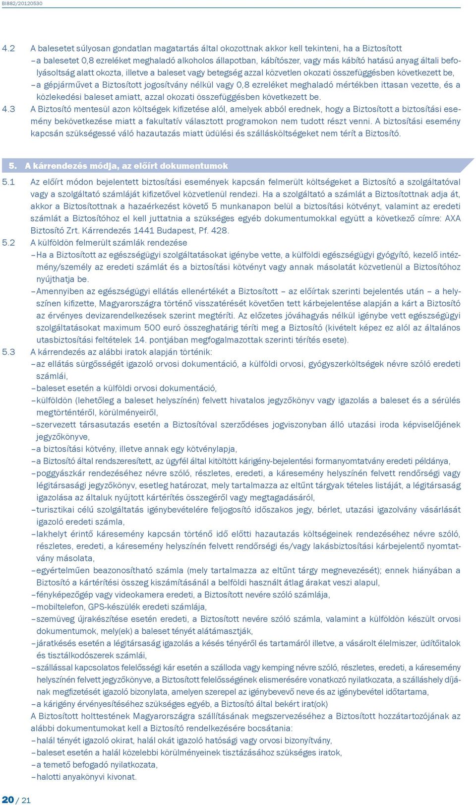 meghaladó mértékben ittasan vezette, és a közlekedési baleset amiatt, azzal okozati összefüggésben következett be. 4.