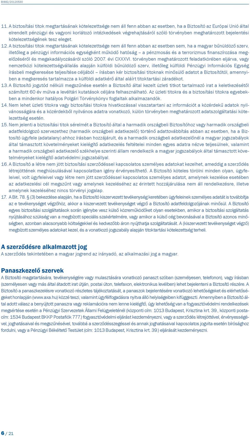 A biztosítási titok megtartásának kötelezettsége nem áll fenn abban az esetben sem, ha a magyar bűnüldöző szerv, illetőleg a pénzügyi információs egységként működő hatóság a pénzmosás és a