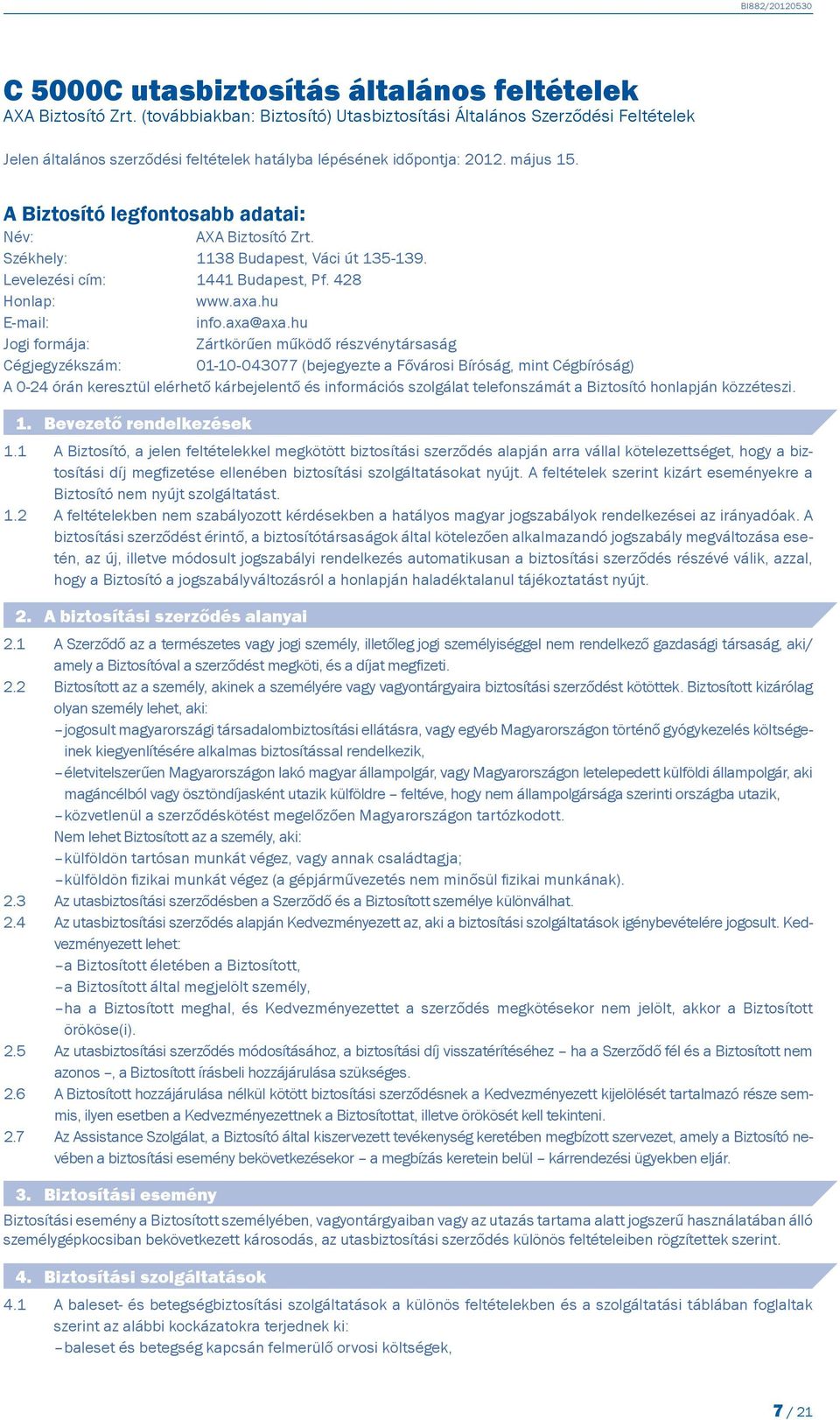 A Biztosító legfontosabb adatai: Név: AXA Biztosító Zrt. Székhely: 1138 Budapest, Váci út 135-139. Levelezési cím: 1441 Budapest, Pf. 428 Honlap: www.axa.hu E-mail: info.axa@axa.
